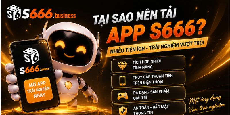 Lý do người dùng nên tải app S666